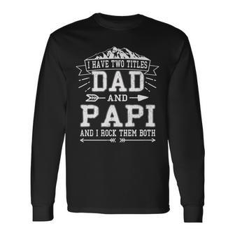 I Have Two Titles Dad And Papi Fathers Day Men Long Sleeve T-Shirt - Seseable