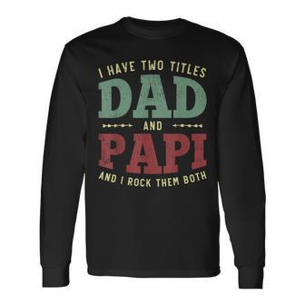 Men I Have Two Titles Dad And Papi Vintage Fathers Day Long Sleeve T-Shirt - Seseable