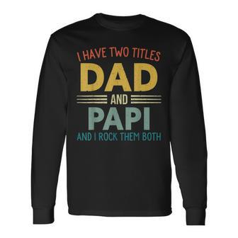 I Have Two Titles Dad And Papi Vintage Fathers Day Long Sleeve T-Shirt - Seseable
