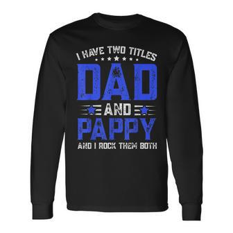 I Have Two Titles Dad And Pappy Fathers Day Long Sleeve T-Shirt - Seseable
