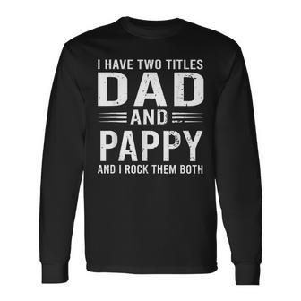 I Have Two Titles Dad And Pappy Fathers Day Pappy Long Sleeve T-Shirt - Seseable