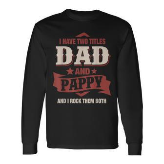 I Have Two Titles Dad And Pappy Fathers Day V3 Long Sleeve T-Shirt - Seseable