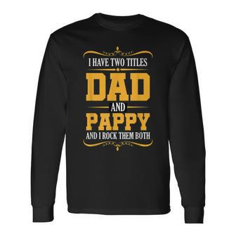 I Have Two Titles Dad And Pappy First Time Pappy Dad Pappy Long Sleeve T-Shirt - Seseable