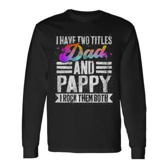 I Have Two Titles Dad And Pappy Pappy Long Sleeve T-Shirt - Seseable