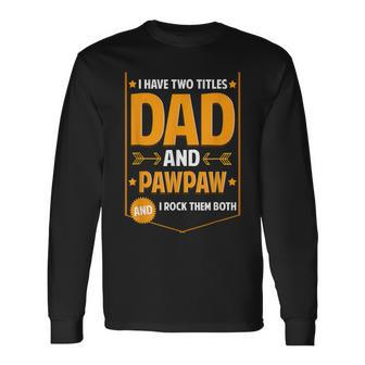 I Have Two Titles Dad And Pawpaw Pawpaw Fathers Day Long Sleeve T-Shirt - Seseable