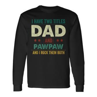 I Have Two Titles Dad And Pawpaw I Rock Them Fathers Day Long Sleeve T-Shirt - Seseable
