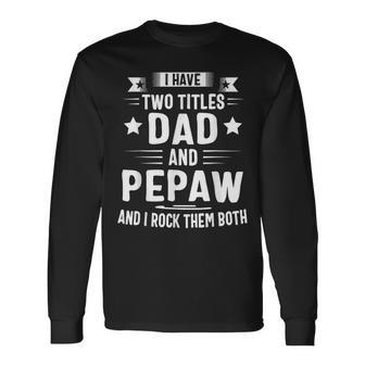 I Have Two Titles Dad And Pepaw And I Rock Them Both V2 Long Sleeve T-Shirt - Seseable