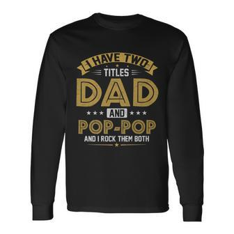 I Have Two Titles Dad And Pop Pop Fathers Day Long Sleeve T-Shirt - Seseable