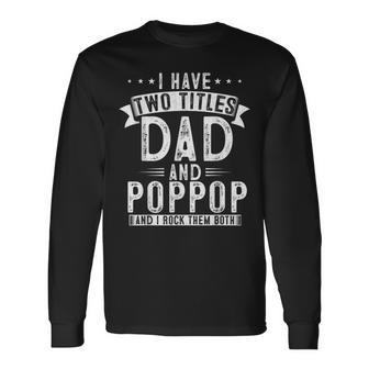 I Have Two Titles Dad And Pop Pop Fathers Dad Grandpa Long Sleeve T-Shirt - Seseable