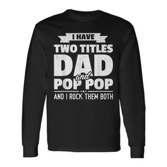 I Have Two Titles Dad And Pop Pop Grandpa Fathers Day V2 Long Sleeve T-Shirt - Seseable