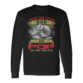 I Have Two Titles Dad And Pop And I Rock Them Both Long Sleeve T-Shirt - Seseable