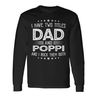 I Have Two Titles Dad And Poppi Fathers Day Long Sleeve T-Shirt - Seseable