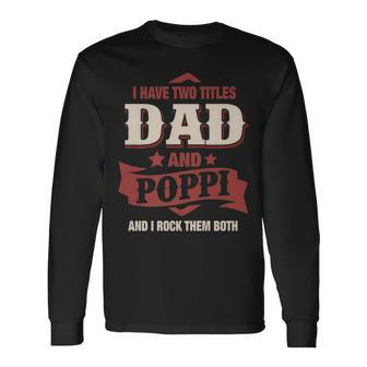 I Have Two Titles Dad And Poppi Fathers Day Long Sleeve T-Shirt - Seseable