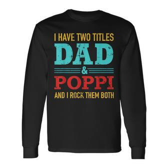 I Have Two Titles Dad And Poppi And Rock Both For Grandpa Long Sleeve T-Shirt - Seseable
