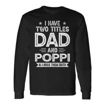 I Have Two Titles Dad And Poppi I Rock Them Both V2 Long Sleeve T-Shirt - Seseable
