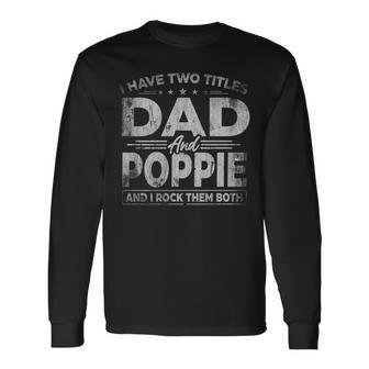 I Have Two Titles Dad And Poppie For Fathers Day Long Sleeve T-Shirt - Seseable