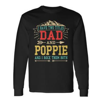 I Have Two Titles Dad And Poppie Fathers Day Top Long Sleeve T-Shirt - Seseable