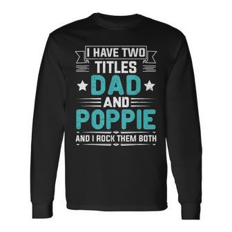 I Have Two Titles Dad And Poppie Fathers Day V2 Long Sleeve T-Shirt - Seseable