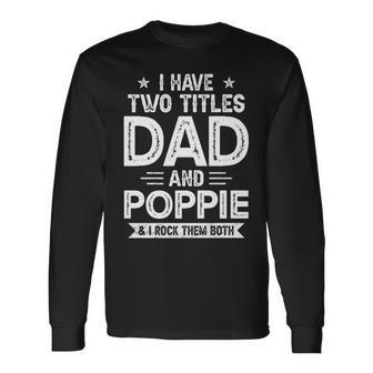 I Have Two Titles Dad And Poppie I Rock Them Both V2 Long Sleeve T-Shirt - Seseable