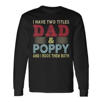 I Have Two Titles Dad And Poppy Fathers Day Proud Dad Long Sleeve T-Shirt - Seseable