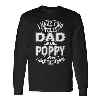 I Have Two Titles Dad And Poppy And I Rock Them Both V2 Long Sleeve T-Shirt - Seseable