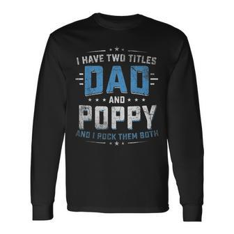 I Have Two Titles Dad And Poppy I Rock Them Both Vintage Long Sleeve T-Shirt - Seseable
