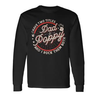 I Have Two Titles Dad And Poppy Men Vintage Decor Grandpa Long Sleeve T-Shirt - Seseable