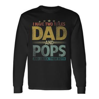 I Have Two Titles Dad And Pops And I Rock Them Both V2 Long Sleeve T-Shirt - Seseable