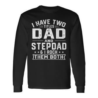 I Have Two Titles Dad And Step Dad Fathers Day Long Sleeve T-Shirt - Seseable