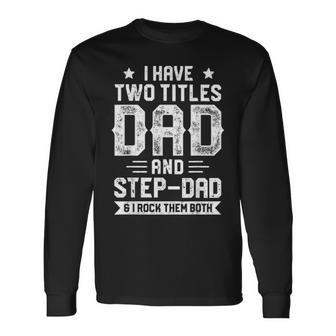 I Have Two Titles Dad And Step Dad Fathers Day Long Sleeve T-Shirt - Seseable