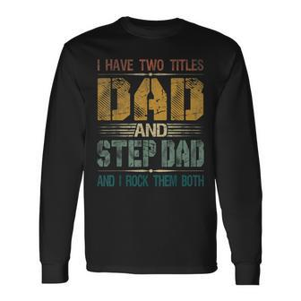 I Have Two Titles Dad And Step Dad Fathers Day For Papa Long Sleeve T-Shirt - Seseable