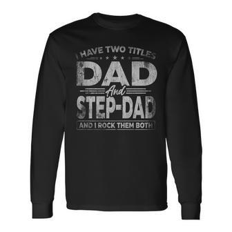 I Have Two Titles Dad And Step Dad For Fathers Day V2 Long Sleeve T-Shirt - Seseable