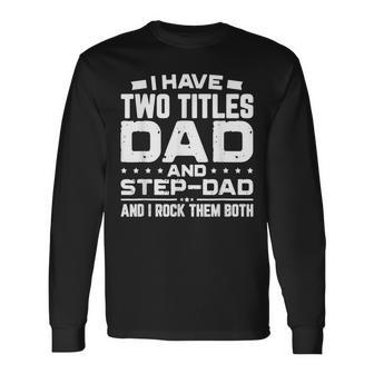 I Have Two Titles Dad And Step Dad Fathers Day V3 Long Sleeve T-Shirt - Seseable