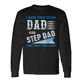 I Have Two Titles Dad And Step Dad And I Rock Them Both V3 Long Sleeve T-Shirt - Seseable