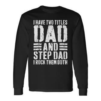 I Have Two Titles Dad And Step Dad I Rock Them Both V5 Long Sleeve T-Shirt - Seseable