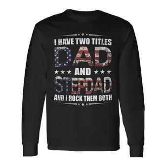 I Have Two Titles Dad And Stepdad Fathers Day Long Sleeve T-Shirt - Seseable