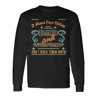 I Have Two Titles Dad And Stepdad Proud Stepdad Long Sleeve T-Shirt - Seseable