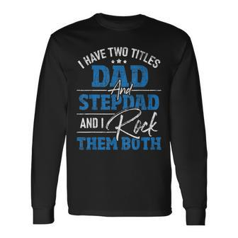 I Have Two Titles Dad And Stepdad Stepfather Father Long Sleeve T-Shirt - Seseable