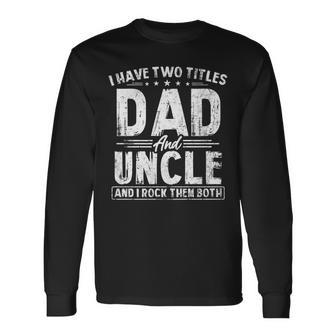 I Have Two Titles Dad And Uncle Fathers Day Favorite Uncle Long Sleeve T-Shirt - Seseable