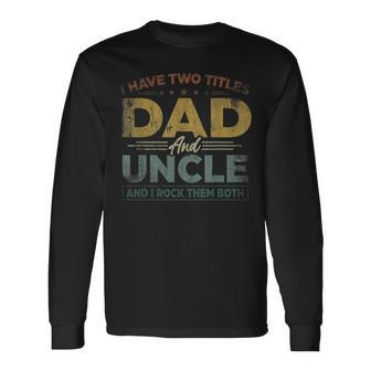 I Have Two Titles Dad And Uncle Fathers Day Favorite Uncle Long Sleeve T-Shirt - Seseable