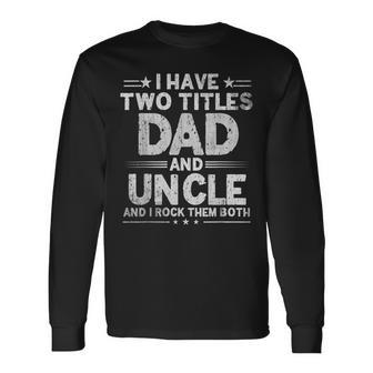 I Have Two Titles Dad And Uncle Fathers Day Dad Grandpa Long Sleeve T-Shirt - Seseable