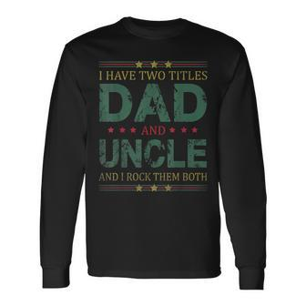 I Have Two Titles Dad And Uncle Fathers Day For Dad Long Sleeve T-Shirt - Seseable