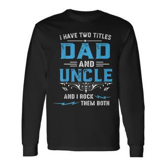 I Have Two Titles Dad And Uncle Fathers Day Long Sleeve T-Shirt - Seseable