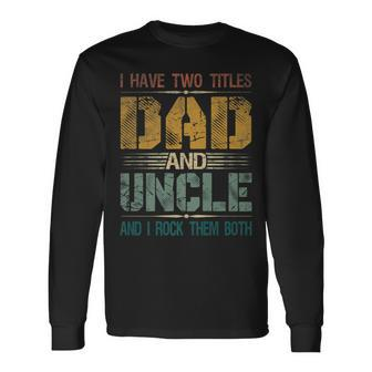 I Have Two Titles Dad And Uncle Fathers Day For Papa Long Sleeve T-Shirt - Seseable