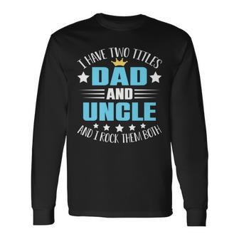 I Have Two Titles Dad And Uncle Fathers Day V2 Long Sleeve T-Shirt - Seseable