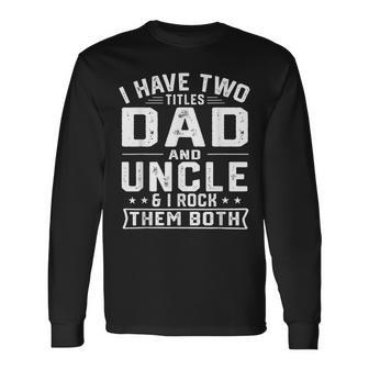 I Have Two Titles Dad And Uncle Fathers Day V2 Long Sleeve T-Shirt - Seseable