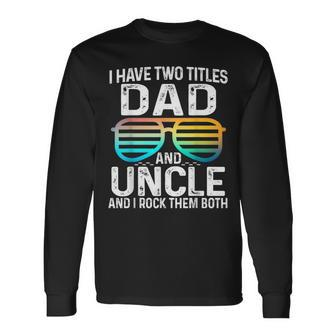 I Have Two Titles Dad And Uncle I Rock Them Both Best Long Sleeve T-Shirt - Seseable