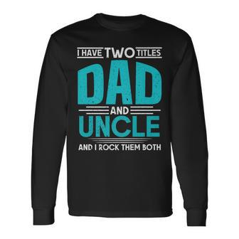 I Have Two Titles Dad And Uncle And I Rock Them Both V4 Long Sleeve T-Shirt - Seseable