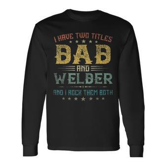 I Have Two Titles Dad And Welder Fathers Day Long Sleeve T-Shirt - Seseable