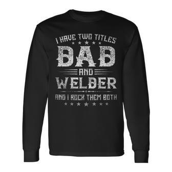 I Have Two Titles Dad And Welder Fathers Day V2 Long Sleeve T-Shirt - Seseable